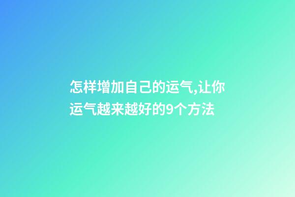 怎样增加自己的运气,让你运气越来越好的9个方法-第1张-观点-玄机派