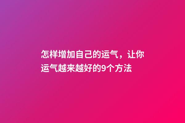 怎样增加自己的运气，让你运气越来越好的9个方法-第1张-观点-玄机派