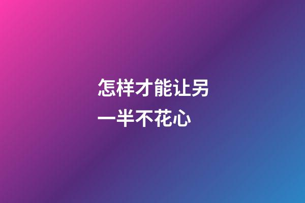 怎样才能让另一半不花心