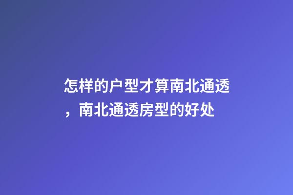 怎样的户型才算南北通透，南北通透房型的好处