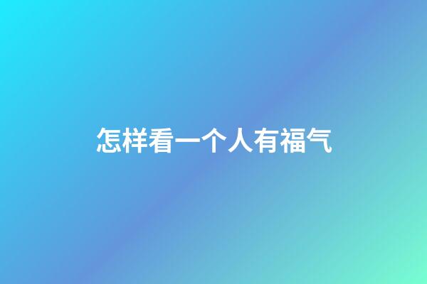 怎样看一个人有福气