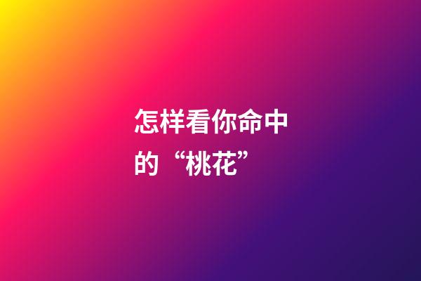 怎样看你命中的“桃花”
