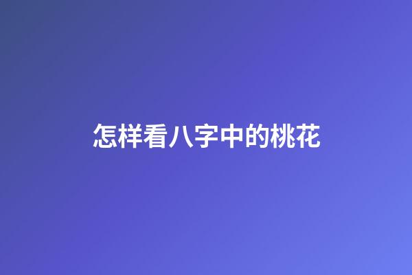 怎样看八字中的桃花