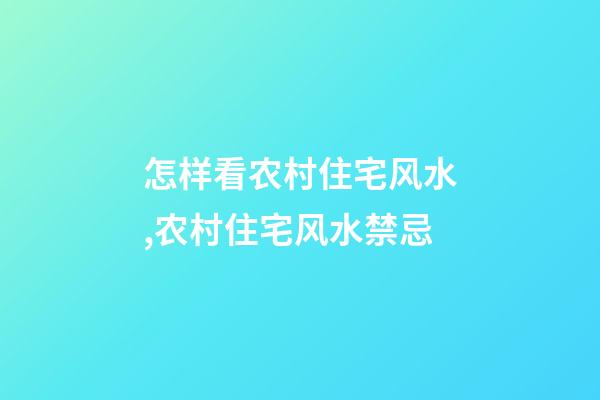 怎样看农村住宅风水,农村住宅风水禁忌
