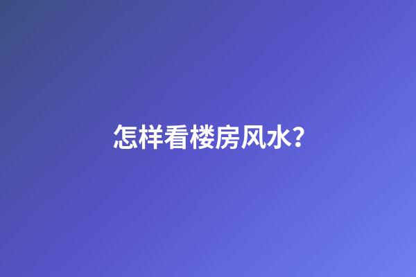 怎样看楼房风水？