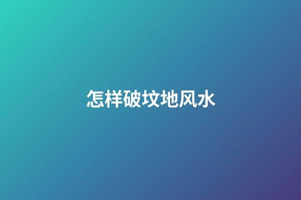 怎样破坟地风水