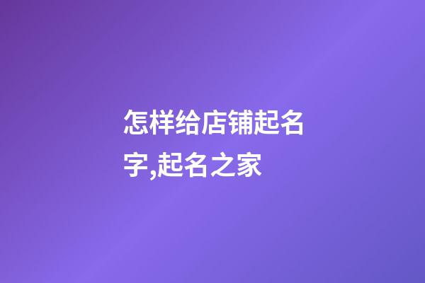 怎样给店铺起名字,起名之家-第1张-店铺起名-玄机派