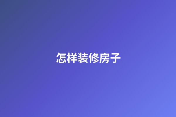 怎样装修房子