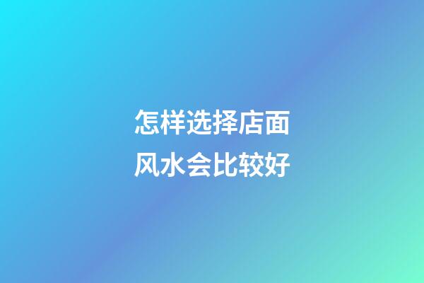 怎样选择店面风水会比较好