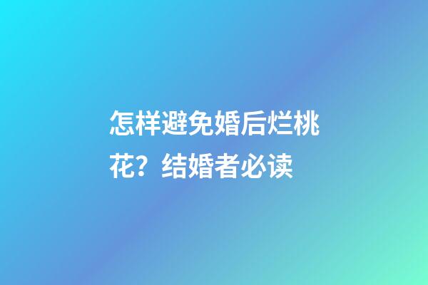怎样避免婚后烂桃花？结婚者必读