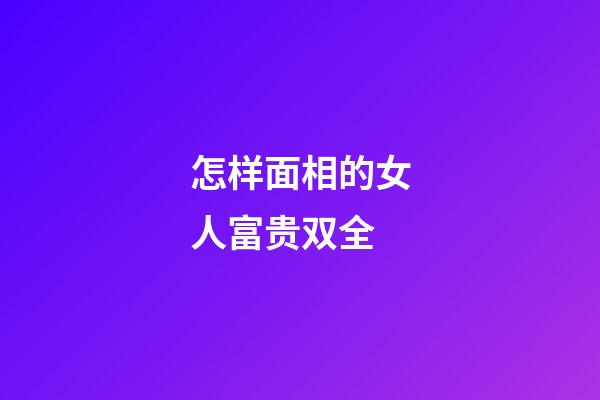 怎样面相的女人富贵双全