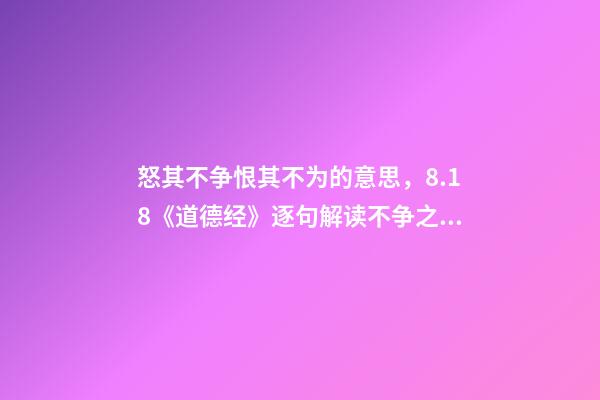 怒其不争恨其不为的意思，8.18《道德经》逐句解读不争之争-第1张-观点-玄机派