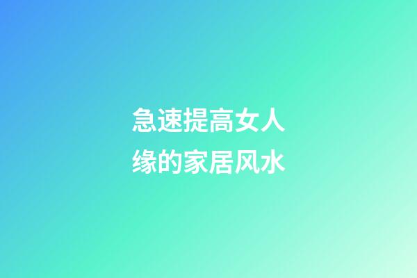 急速提高女人缘的家居风水