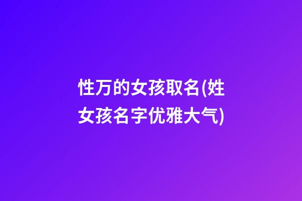 性万的女孩取名(姓女孩名字优雅大气)