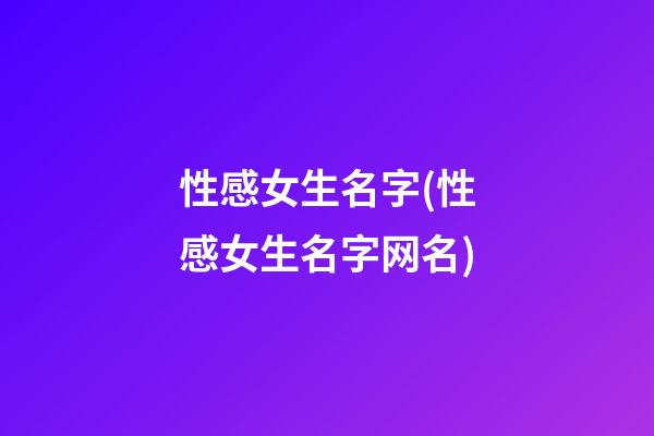 性感女生名字(性感女生名字网名)