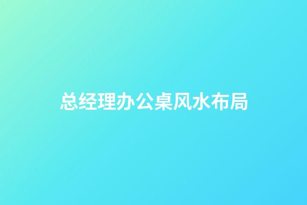 总经理办公桌风水布局