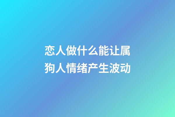 恋人做什么能让属狗人情绪产生波动