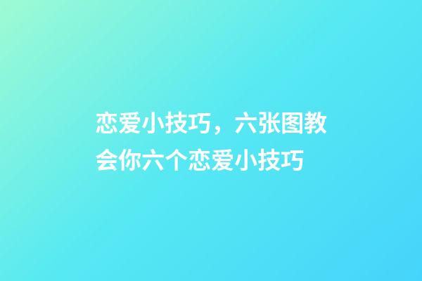 恋爱小技巧，六张图教会你六个恋爱小技巧-第1张-观点-玄机派