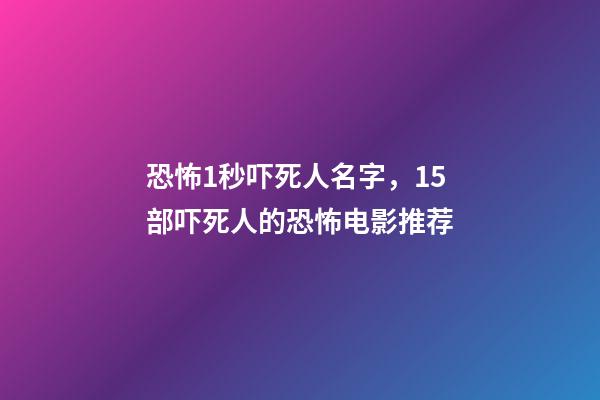 恐怖1秒吓死人名字，15部吓死人的恐怖电影推荐-第1张-观点-玄机派