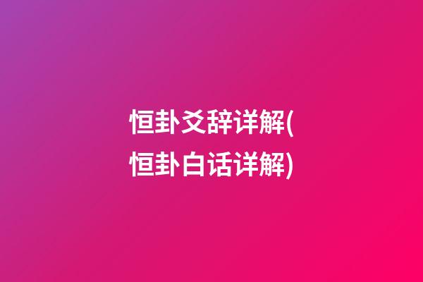 恒卦爻辞详解(恒卦白话详解)