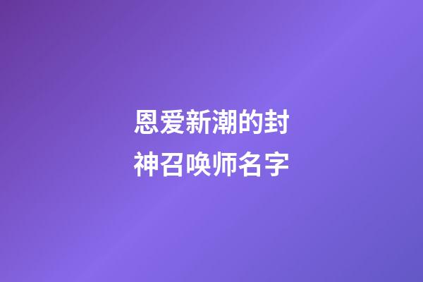 恩爱新潮的封神召唤师名字