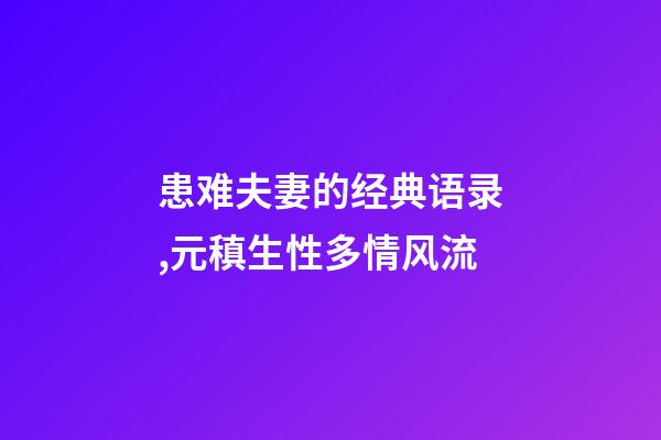 患难夫妻的经典语录,元稹生性多情风流-第1张-观点-玄机派