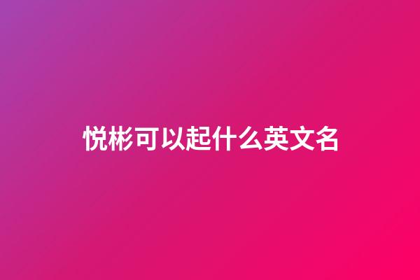 悦彬可以起什么英文名