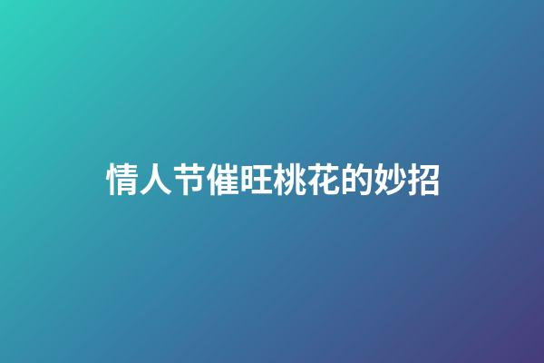 情人节催旺桃花的妙招