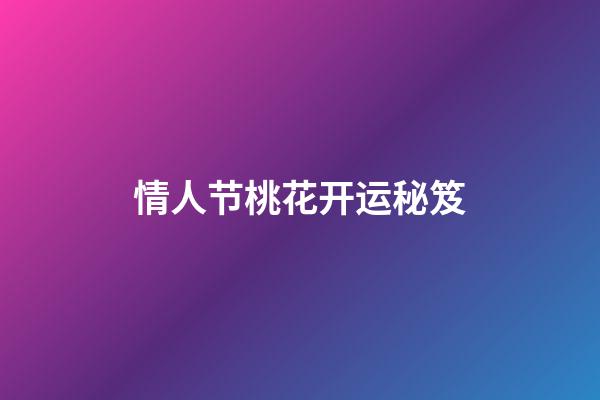 情人节桃花开运秘笈