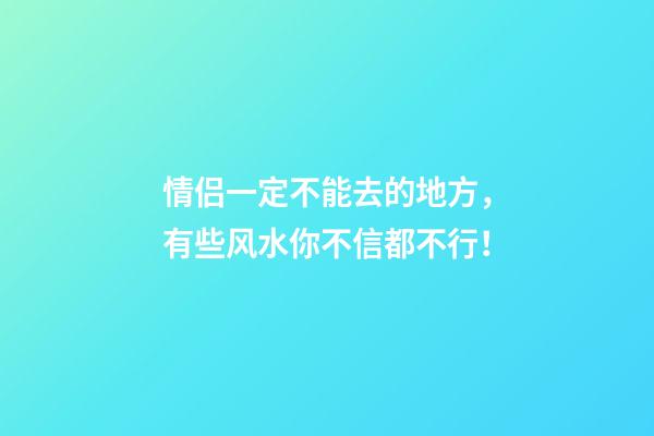 情侣一定不能去的地方，有些风水你不信都不行！