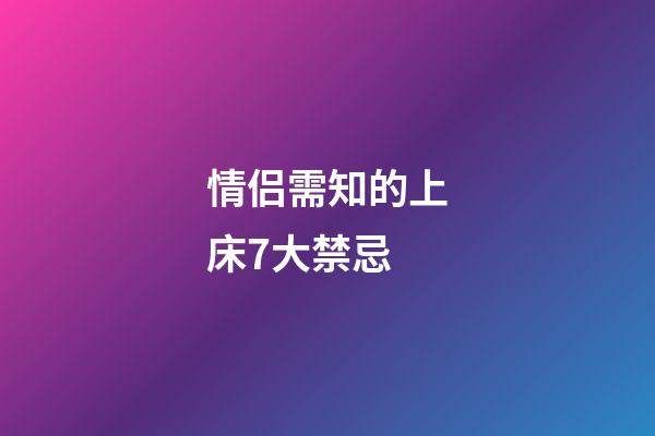 情侣需知的上床7大禁忌
