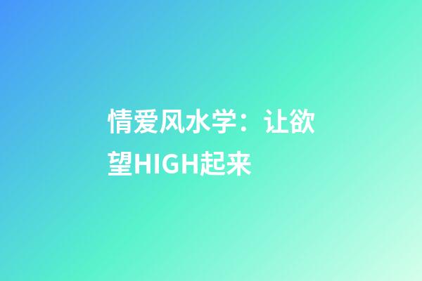 情爱风水学：让欲望HIGH起来