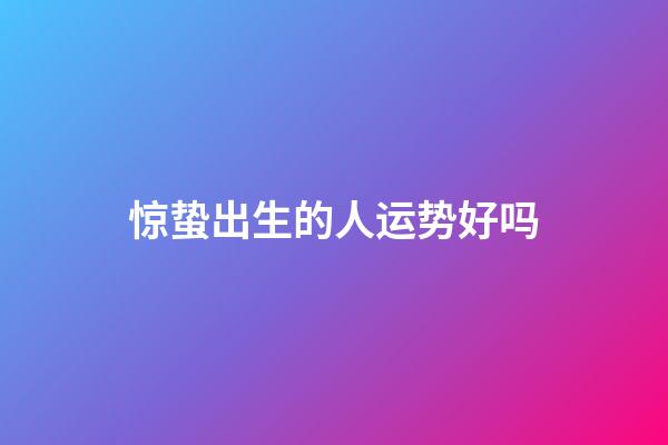 惊蛰出生的人运势好吗