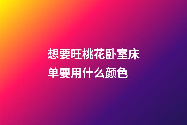 想要旺桃花卧室床单要用什么颜色