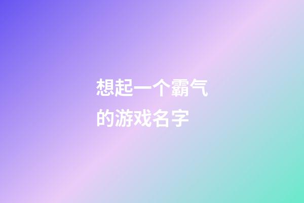 想起一个霸气的游戏名字