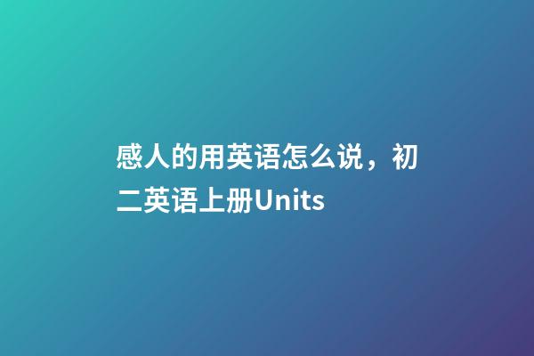 感人的用英语怎么说，初二英语上册Units-第1张-观点-玄机派