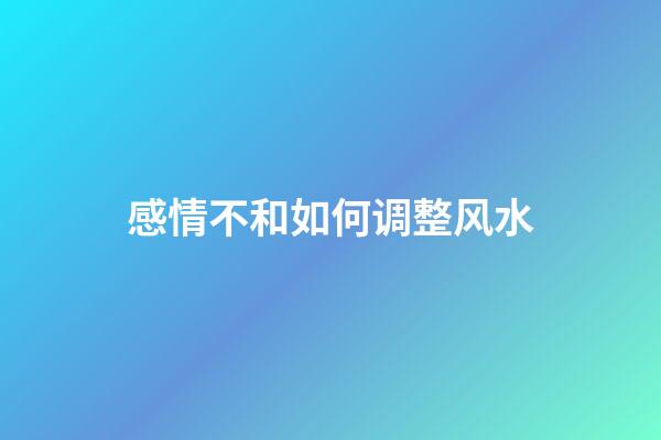 感情不和如何调整风水