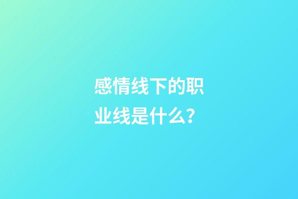 感情线下的职业线是什么？