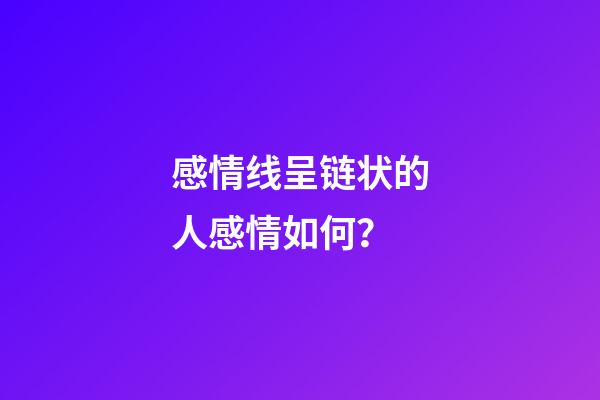 感情线呈链状的人感情如何？