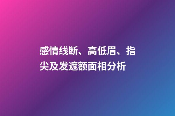感情线断、高低眉、指尖及发遮额面相分析
