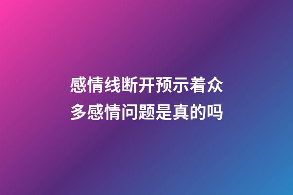 感情线断开预示着众多感情问题是真的吗