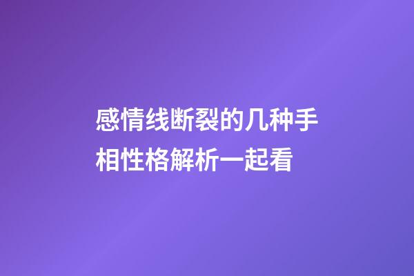 感情线断裂的几种手相性格解析一起看