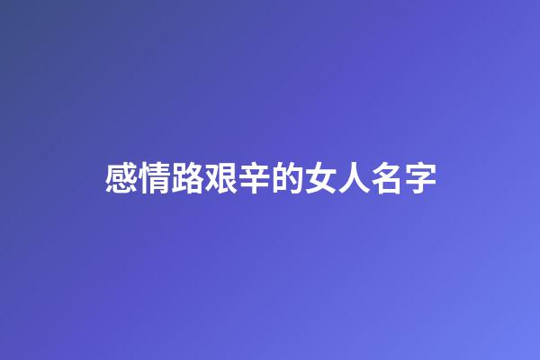 感情路艰辛的女人名字