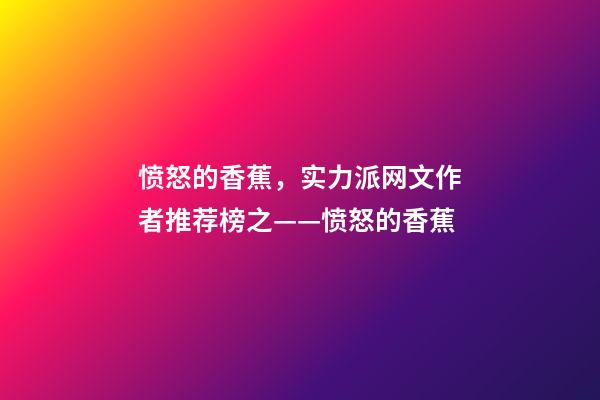 愤怒的香蕉，实力派网文作者推荐榜之——愤怒的香蕉(代表作隐杀、赘婿)-第1张-观点-玄机派