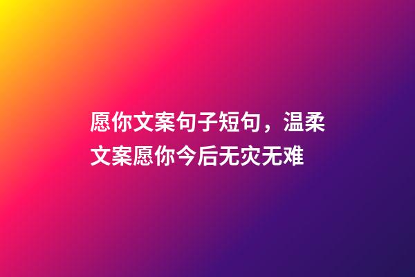 愿你文案句子短句，温柔文案愿你今后无灾无难-第1张-观点-玄机派
