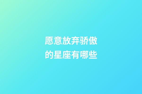 愿意放弃骄傲的星座有哪些-第1张-星座运势-玄机派