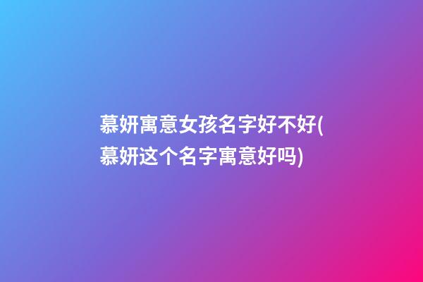 慕妍寓意女孩名字好不好(慕妍这个名字寓意好吗)