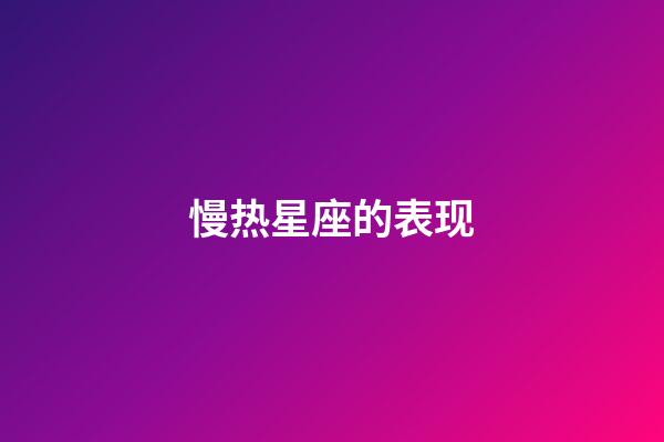 慢热星座的表现-第1张-星座运势-玄机派