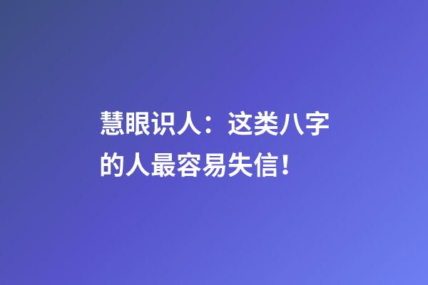 慧眼识人：这类八字的人最容易失信！