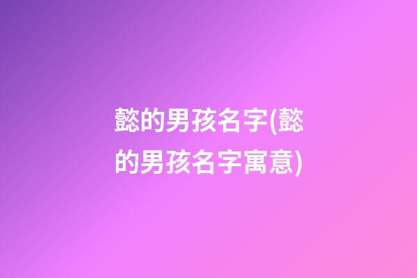 懿的男孩名字(懿的男孩名字寓意)
